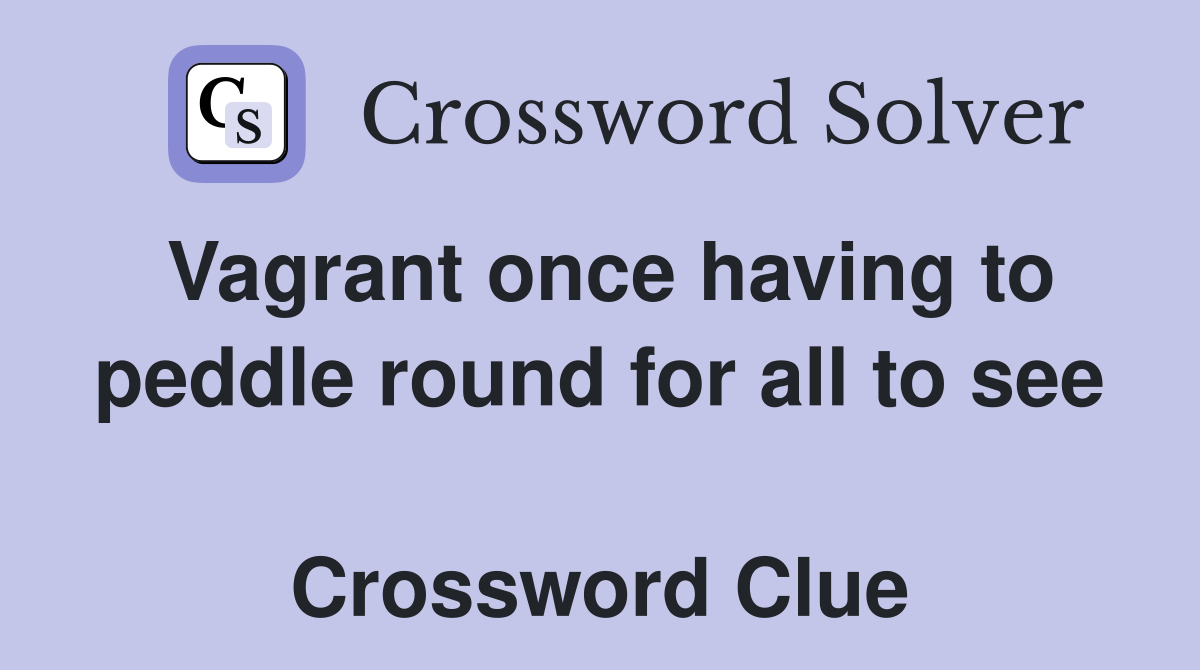 Vagrant once having to peddle round for all to see  Crossword Clue
