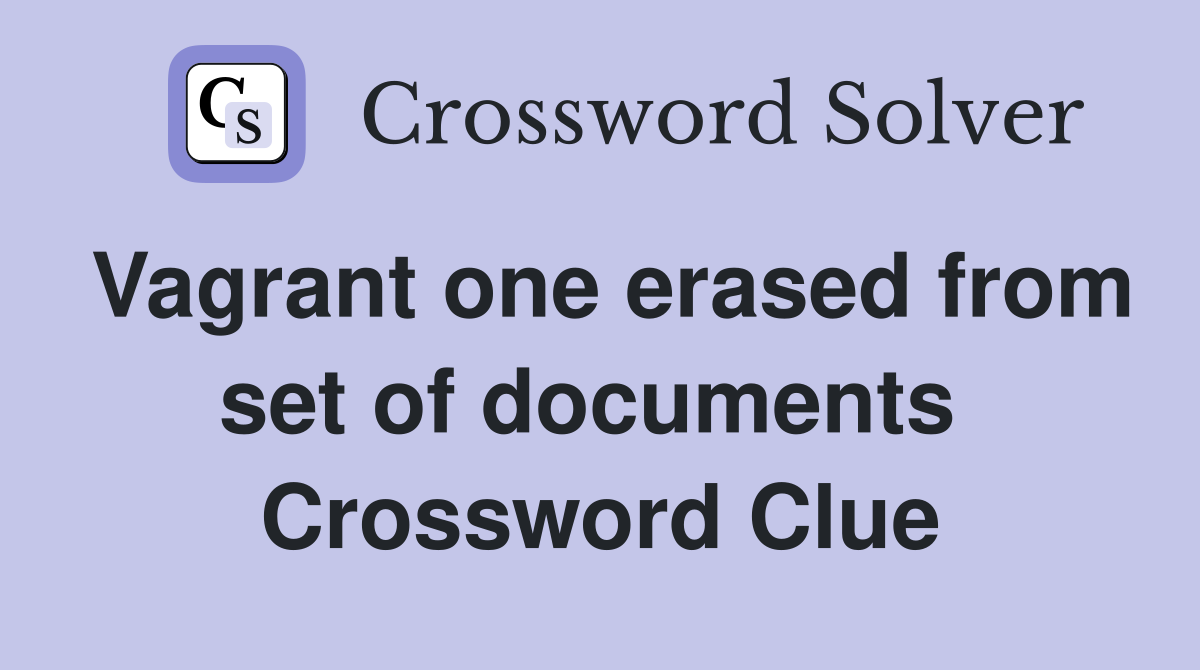 Vagrant one erased from set of documents  Crossword Clue