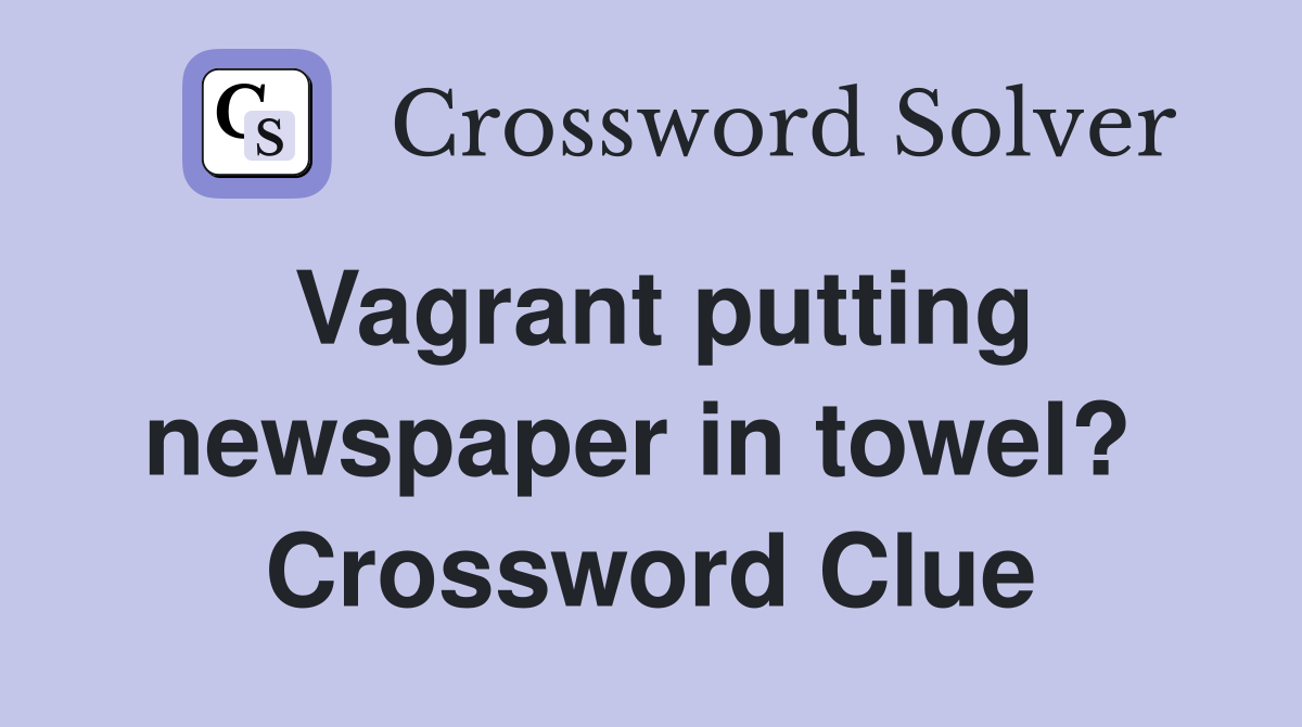 Vagrant putting newspaper in towel?  Crossword Clue