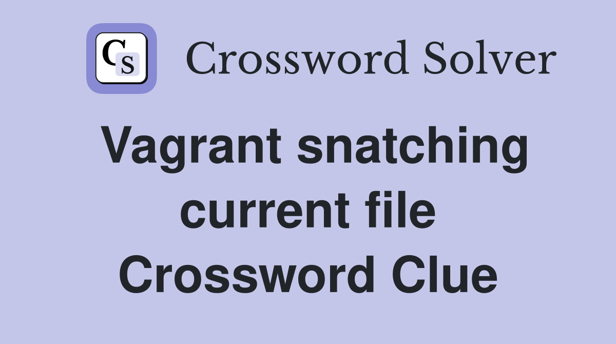 Vagrant snatching current file Crossword Clue