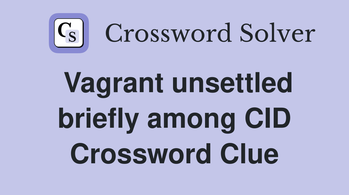 Vagrant unsettled briefly among CID Crossword Clue