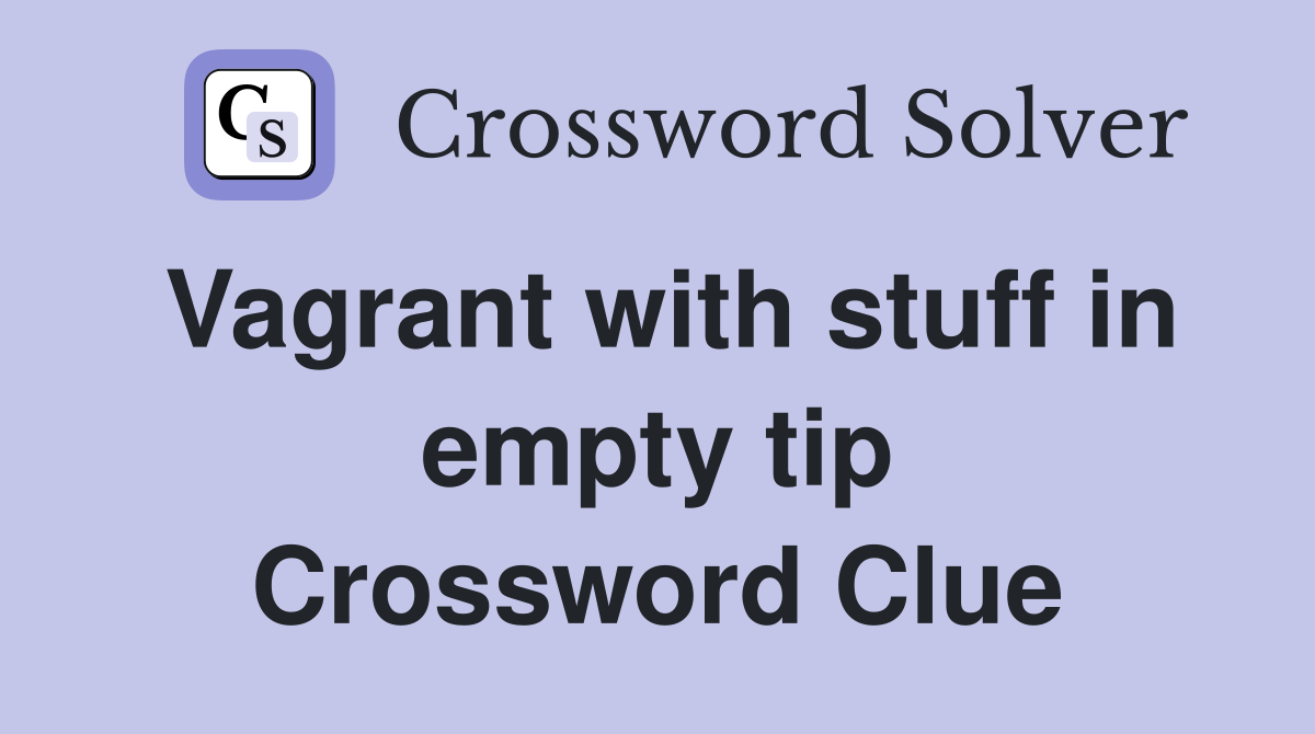 Vagrant with stuff in empty tip Crossword Clue