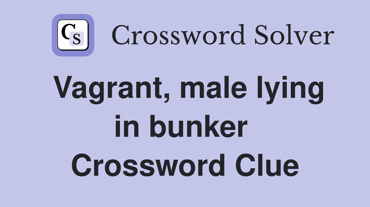Vagrant, male lying in bunker  Crossword Clue
