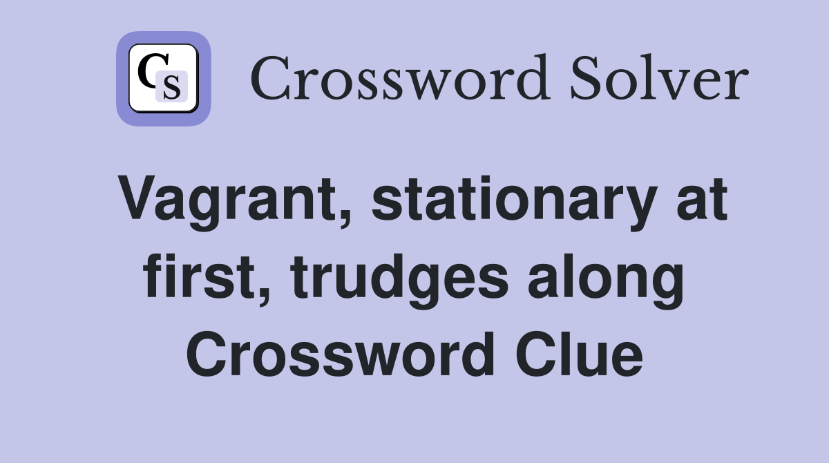 Vagrant, stationary at first, trudges along Crossword Clue