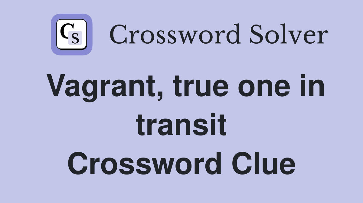 Vagrant, true one in transit Crossword Clue