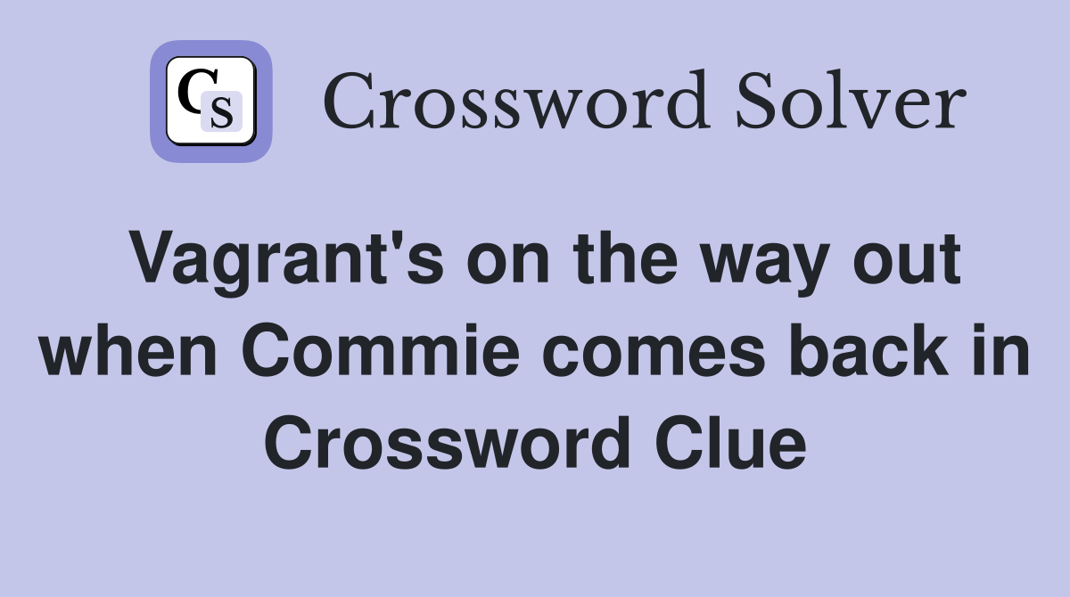 Vagrant's on the way out when Commie comes back in
 Crossword Clue