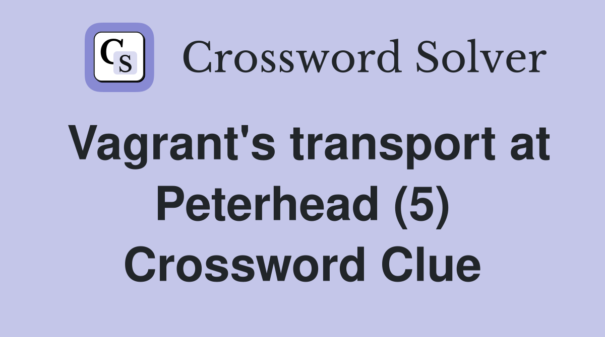 Vagrant's transport at Peterhead (5) Crossword Clue