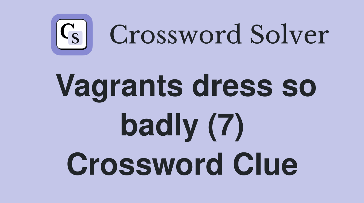 Vagrants dress so badly (7) Crossword Clue