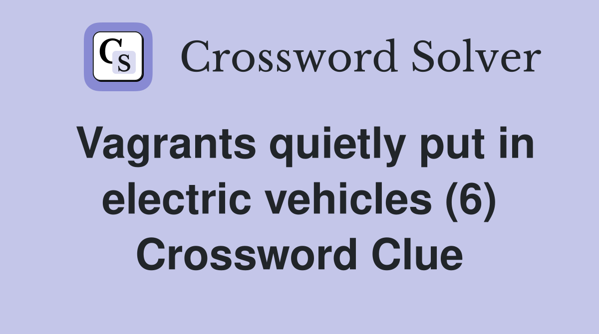 Vagrants quietly put in electric vehicles (6) Crossword Clue