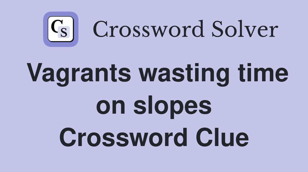 Vagrants wasting time on slopes Crossword Clue
