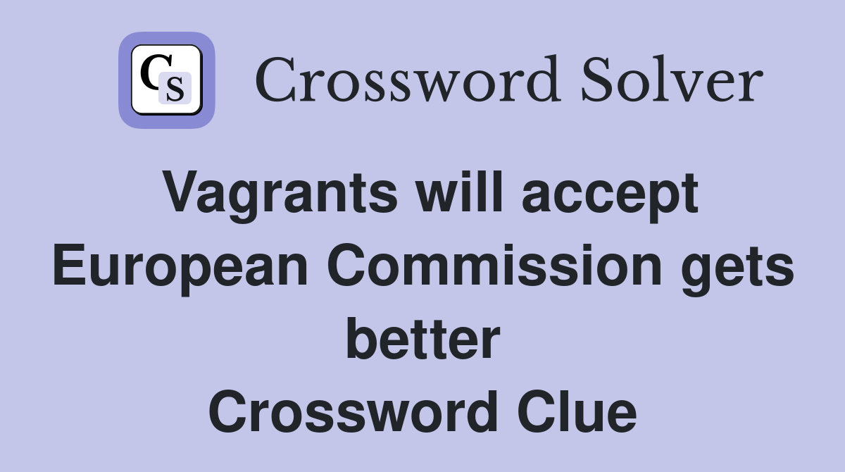Vagrants will accept European Commission gets better Crossword Clue
