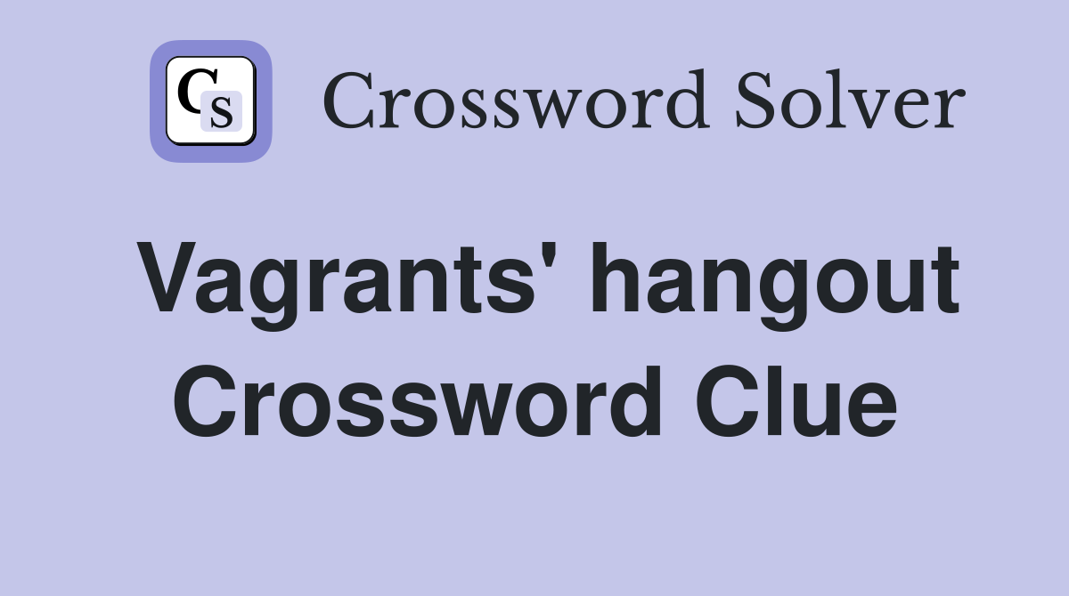 Vagrants' hangout Crossword Clue