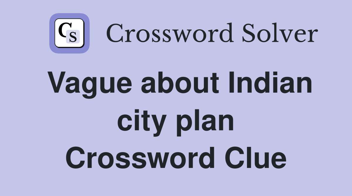 Vague about Indian city plan Crossword Clue