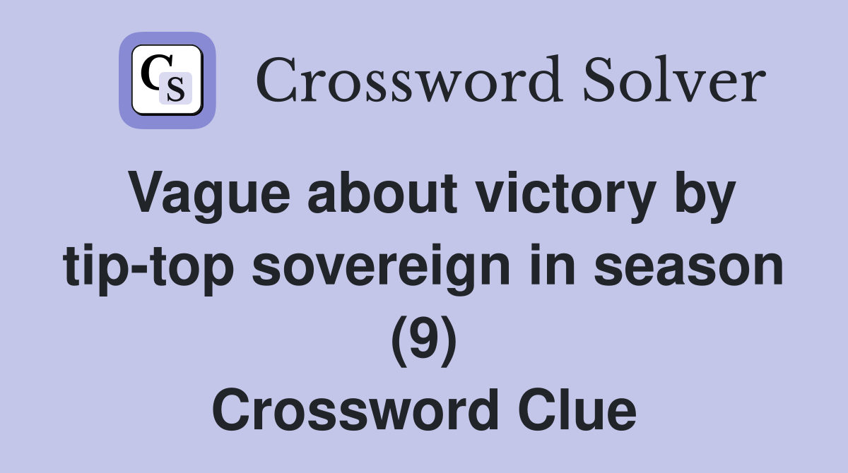 Vague about victory by tip-top sovereign in season (9) Crossword Clue