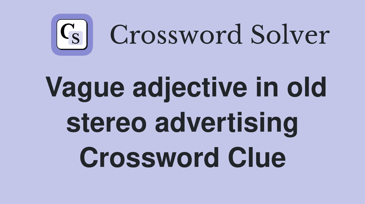 Vague adjective in old stereo advertising Crossword Clue