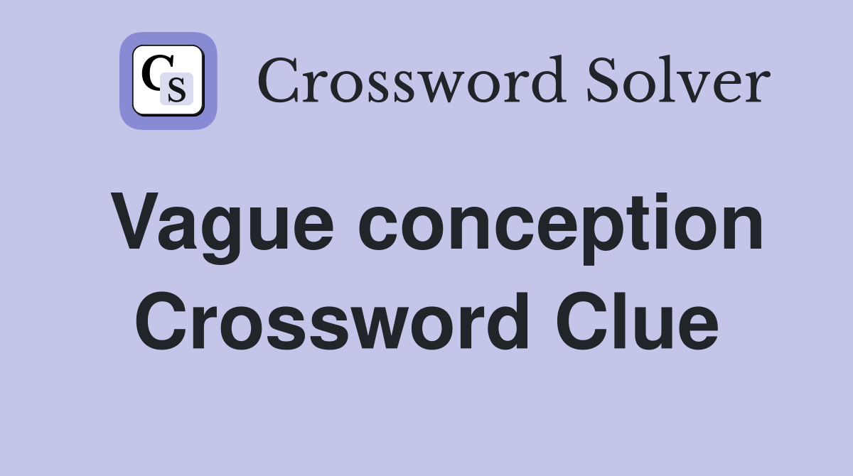 Vague conception Crossword Clue