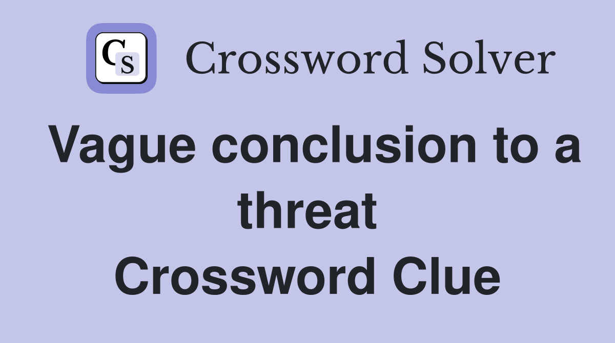 Vague conclusion to a threat Crossword Clue