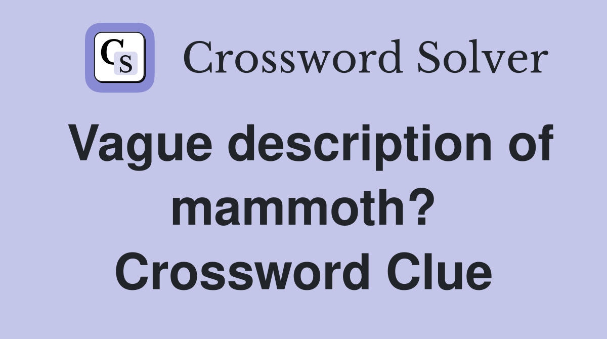 Vague description of mammoth? Crossword Clue