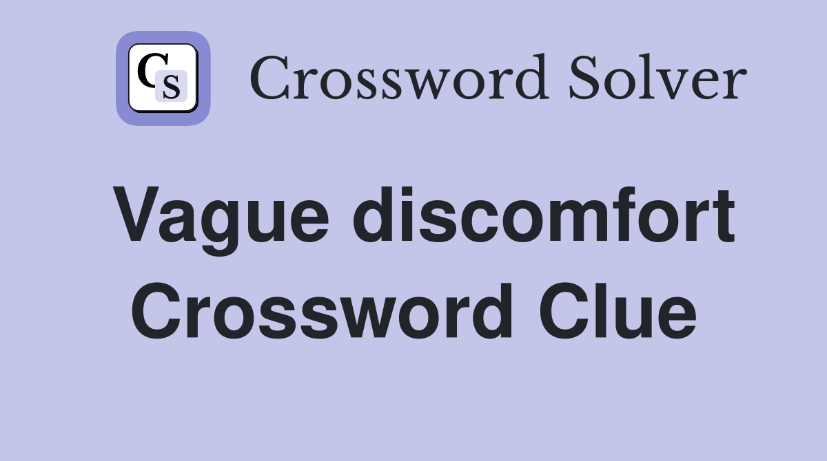Vague discomfort Crossword Clue