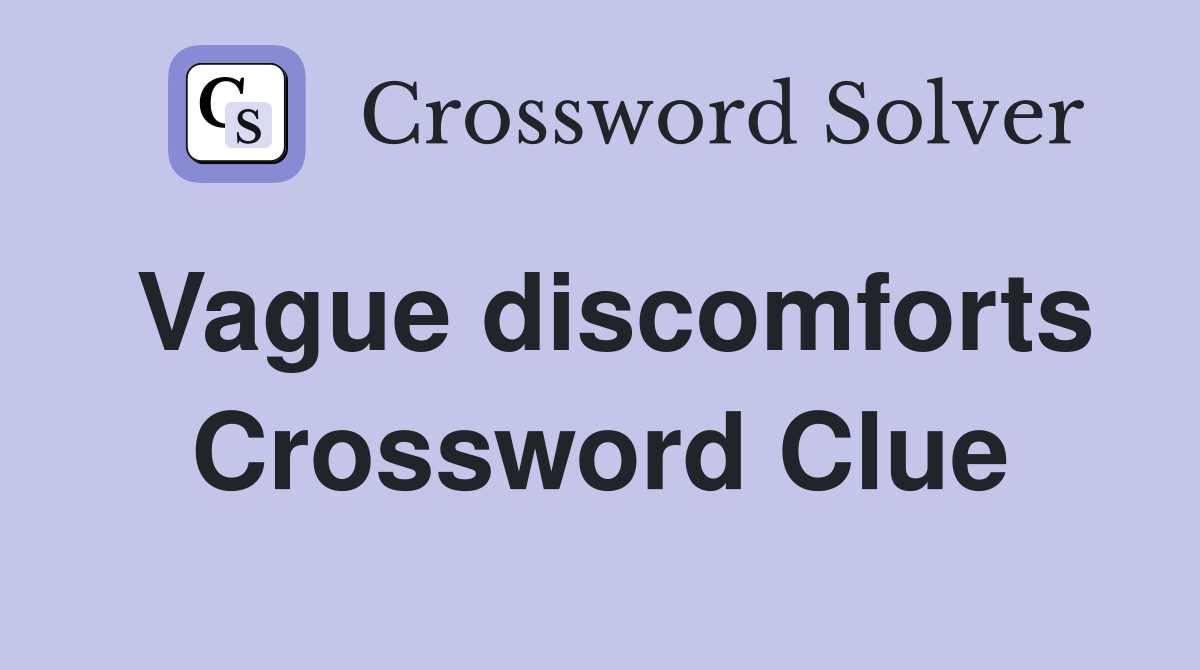 Vague discomforts Crossword Clue