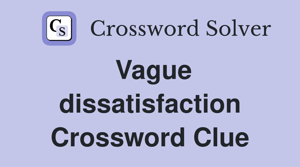Vague dissatisfaction Crossword Clue