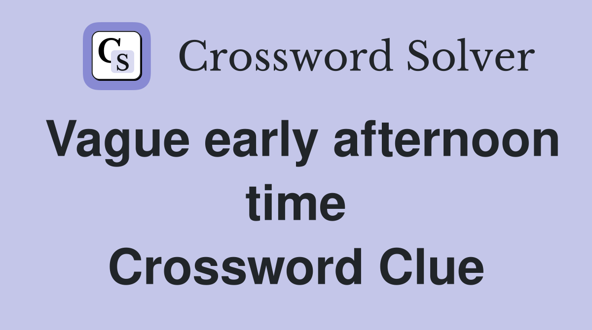 Vague early afternoon time Crossword Clue