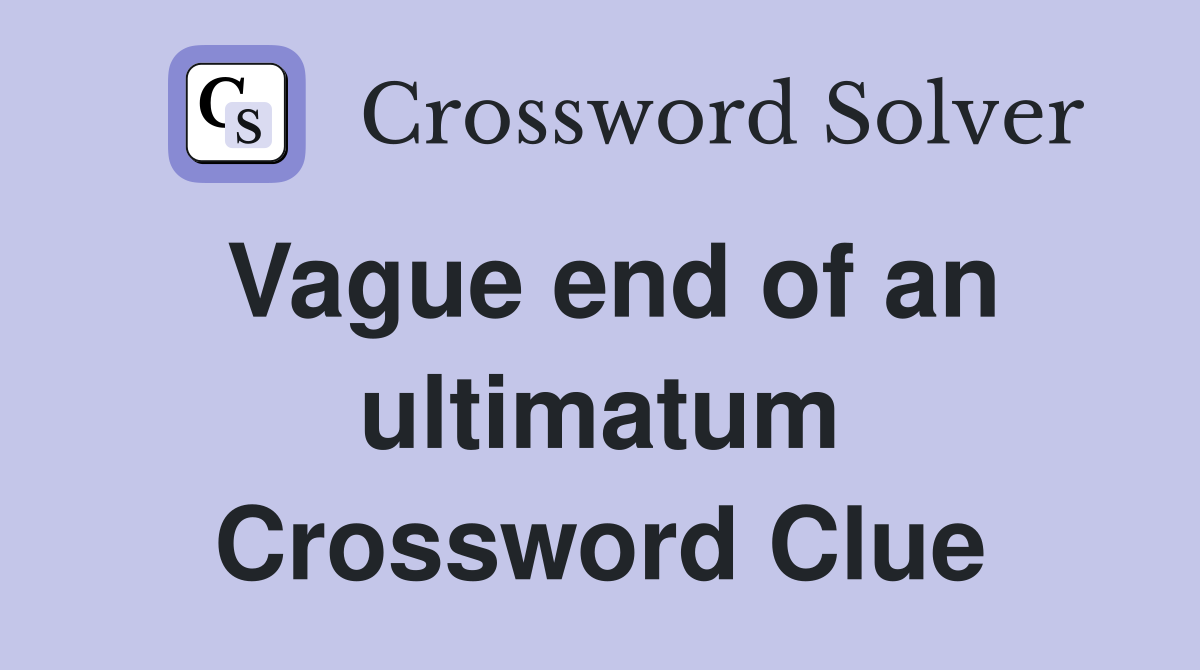 Vague end of an ultimatum Crossword Clue