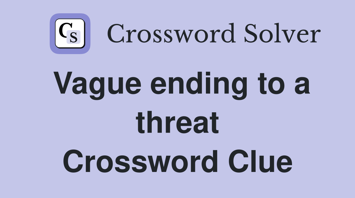 Vague ending to a threat Crossword Clue