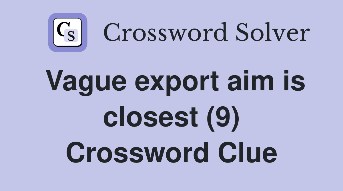 Vague export aim is closest (9) Crossword Clue