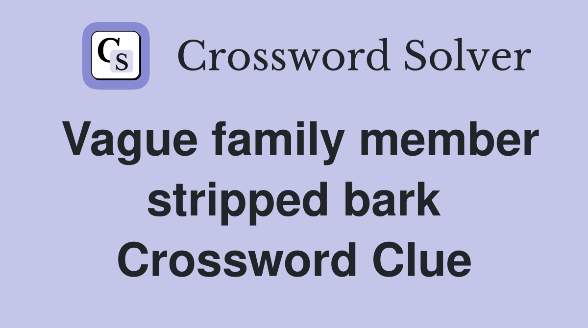 Vague family member stripped bark Crossword Clue