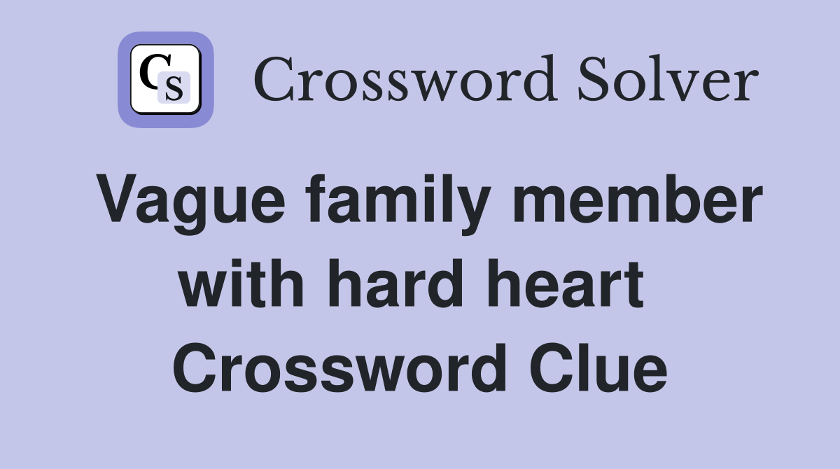 Vague family member with hard heart  Crossword Clue