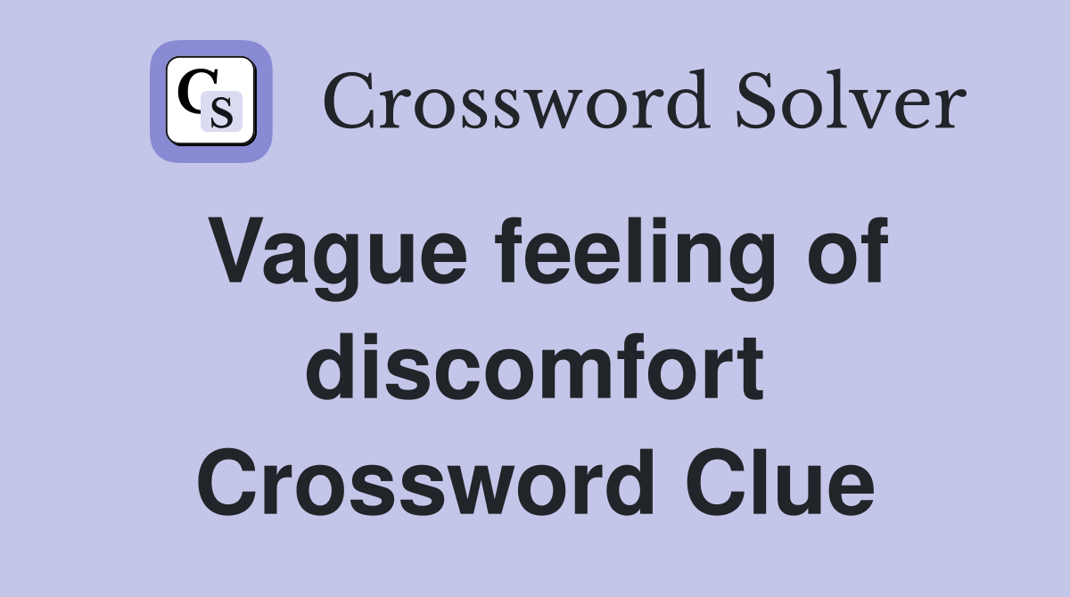 Vague feeling of discomfort Crossword Clue