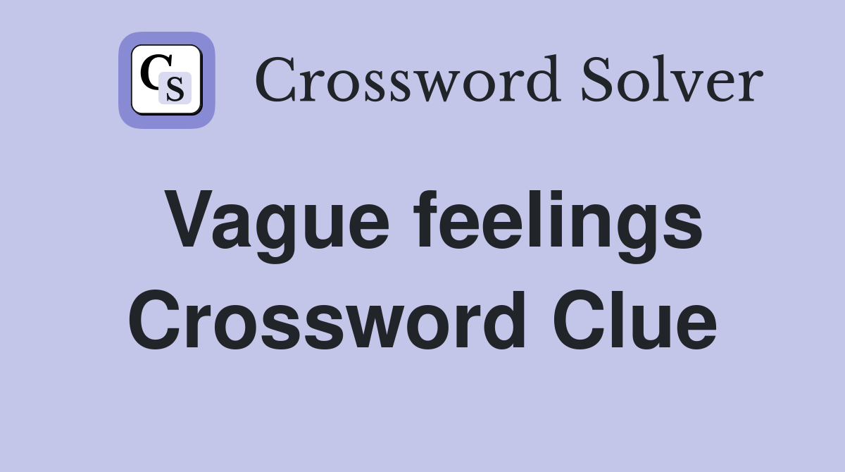Vague feelings Crossword Clue