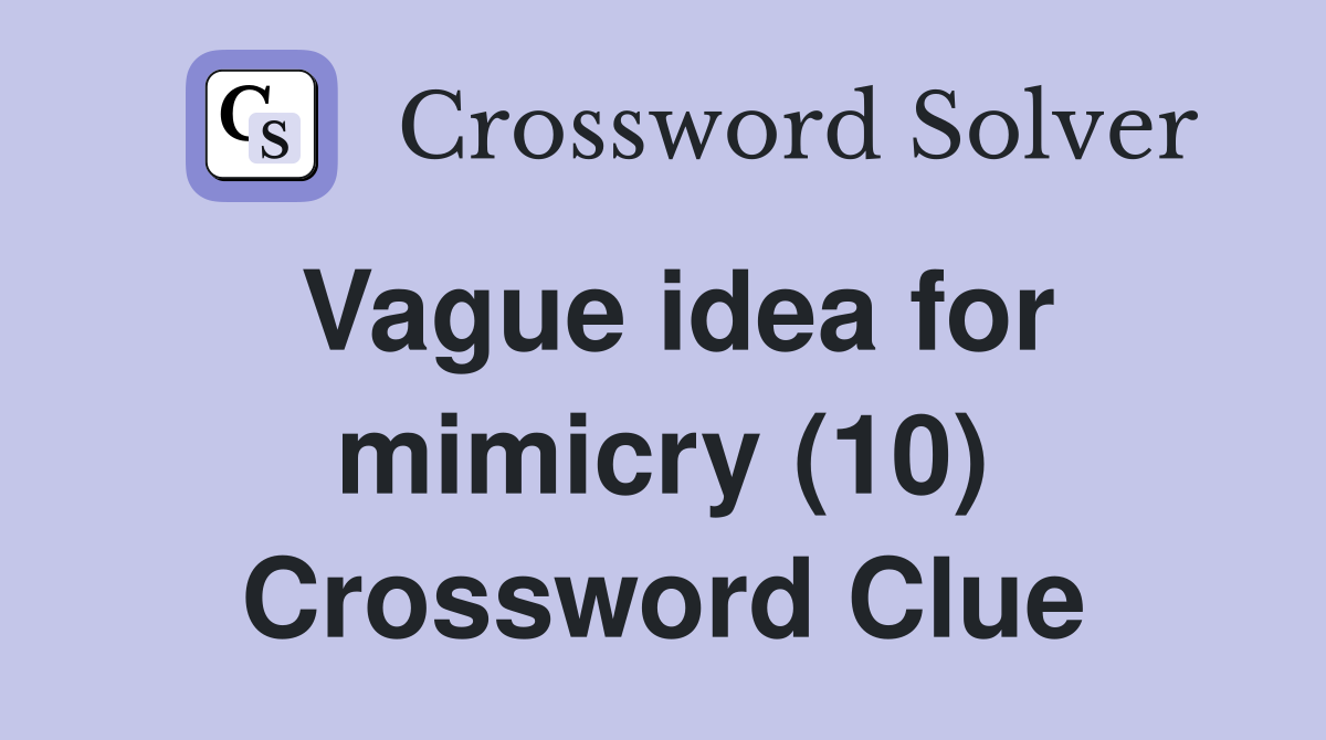 Vague idea for mimicry (10) Crossword Clue