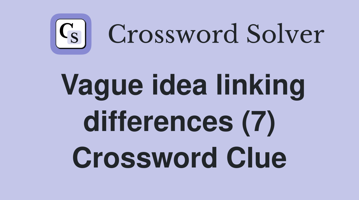 Vague idea linking differences (7) Crossword Clue