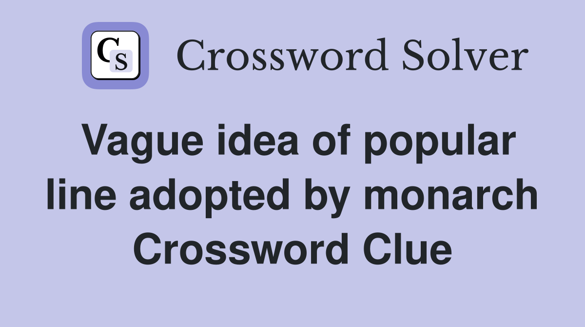 Vague idea of popular line adopted by monarch Crossword Clue