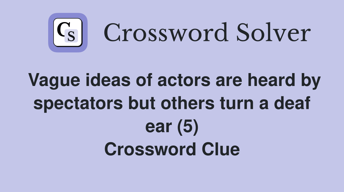 Vague ideas of actors are heard by spectators but others turn a deaf ear (5) Crossword Clue
