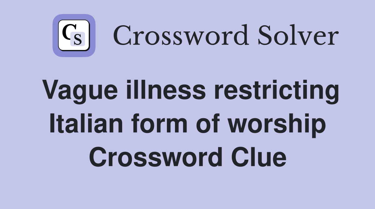 Vague illness restricting Italian form of worship Crossword Clue