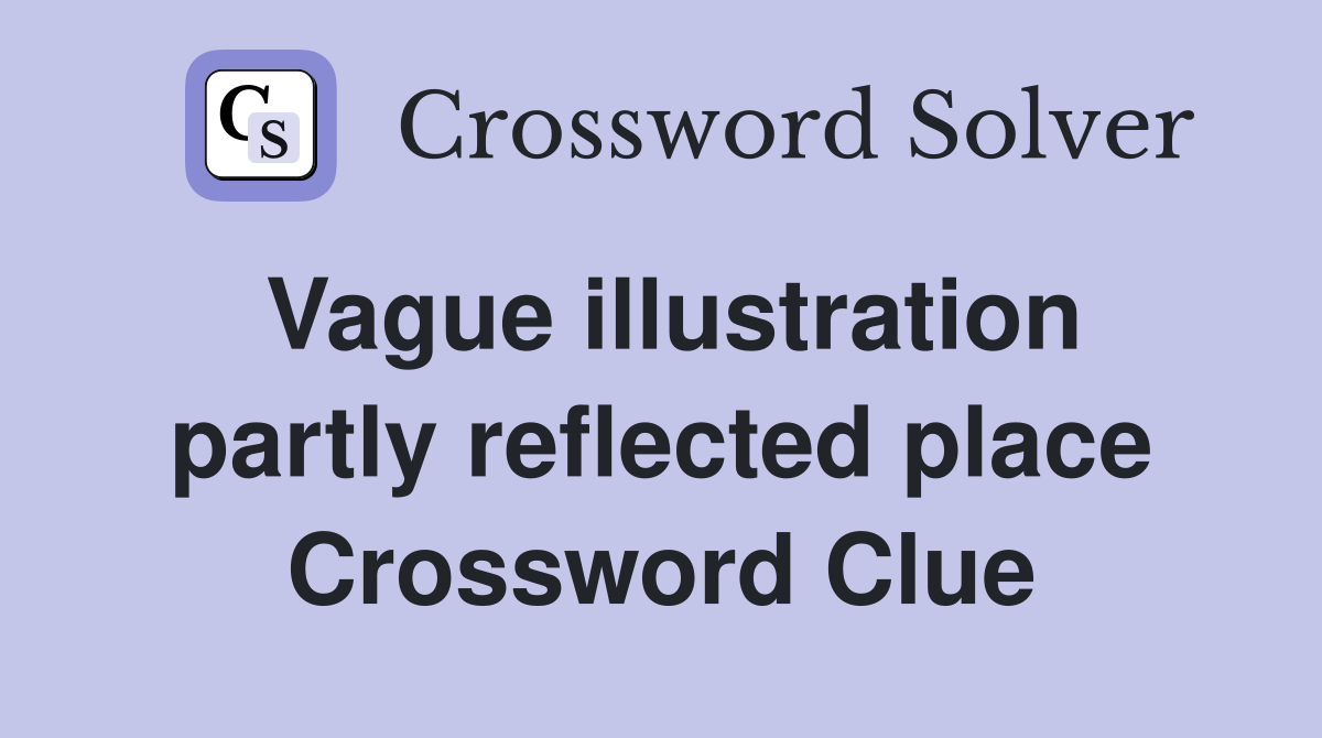 Vague illustration partly reflected place Crossword Clue