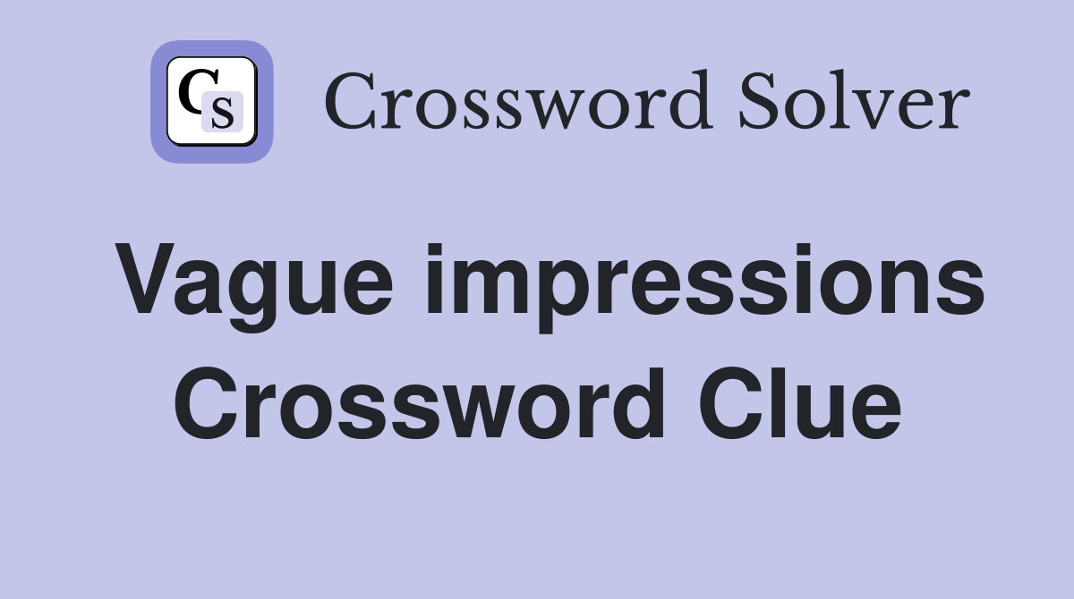 Vague impressions Crossword Clue