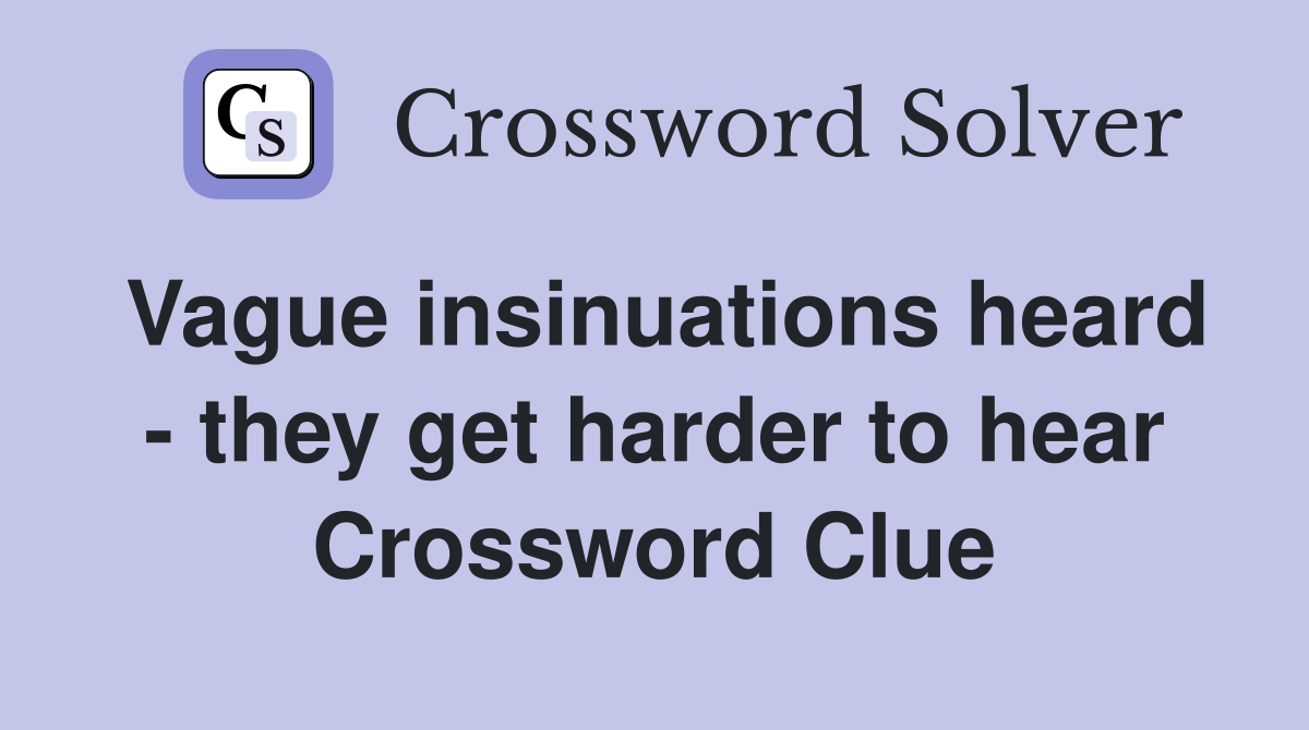 Vague insinuations heard - they get harder to hear Crossword Clue