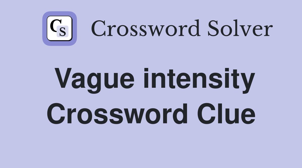 Vague intensity Crossword Clue