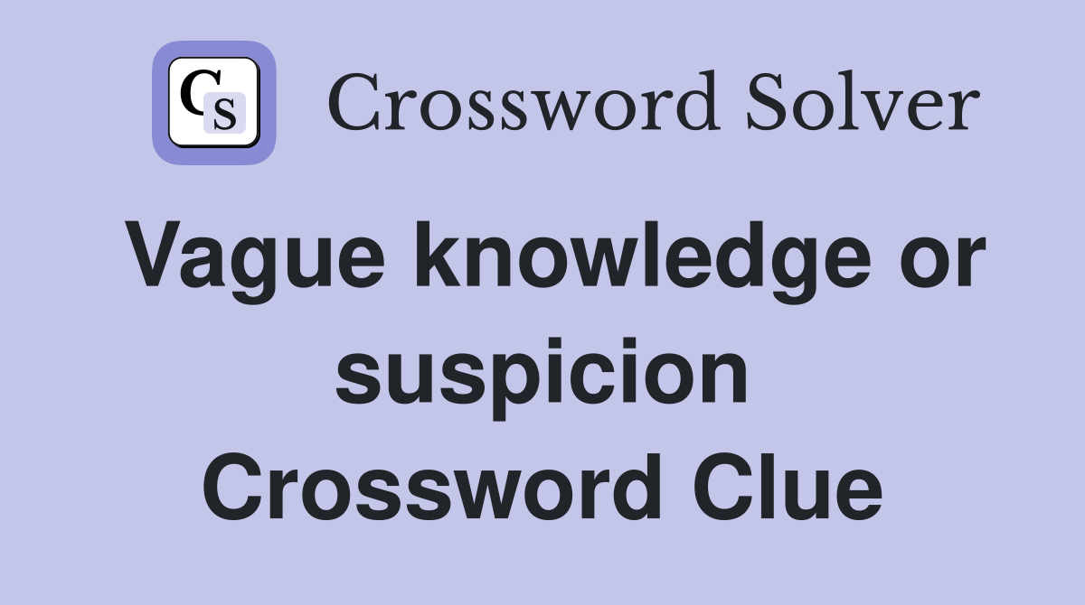 Vague knowledge or suspicion Crossword Clue