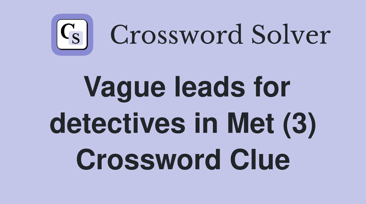 Vague leads for detectives in Met (3) Crossword Clue