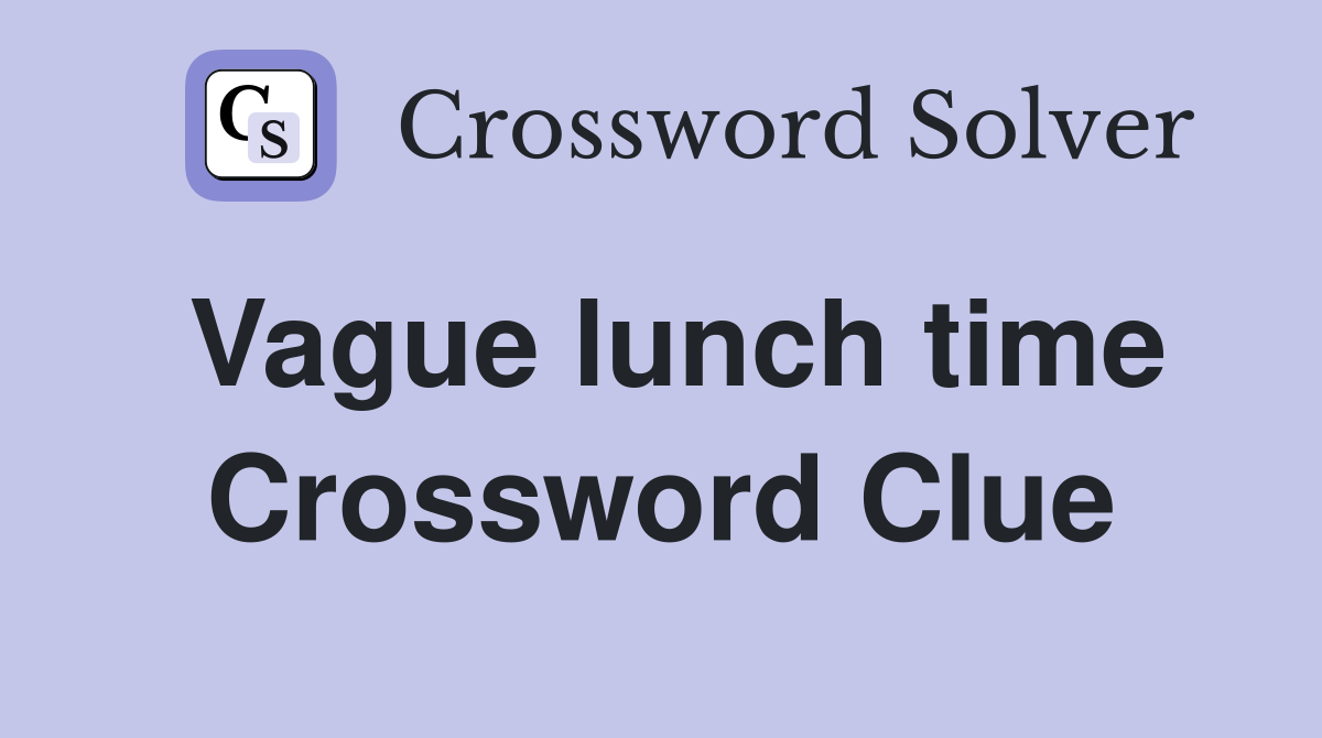 Vague lunch time Crossword Clue