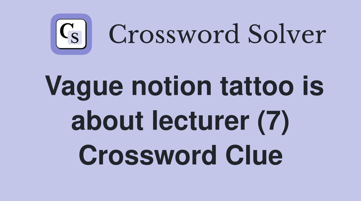 Vague notion tattoo is about lecturer (7) Crossword Clue