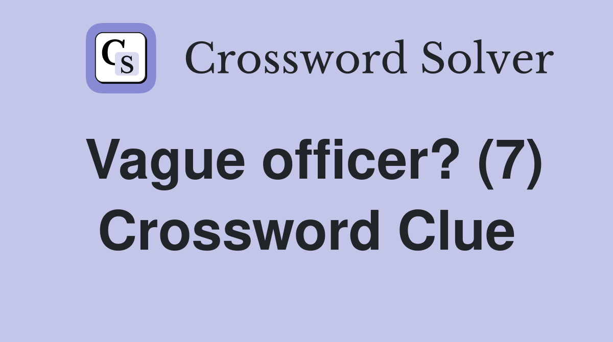 Vague officer? (7) Crossword Clue