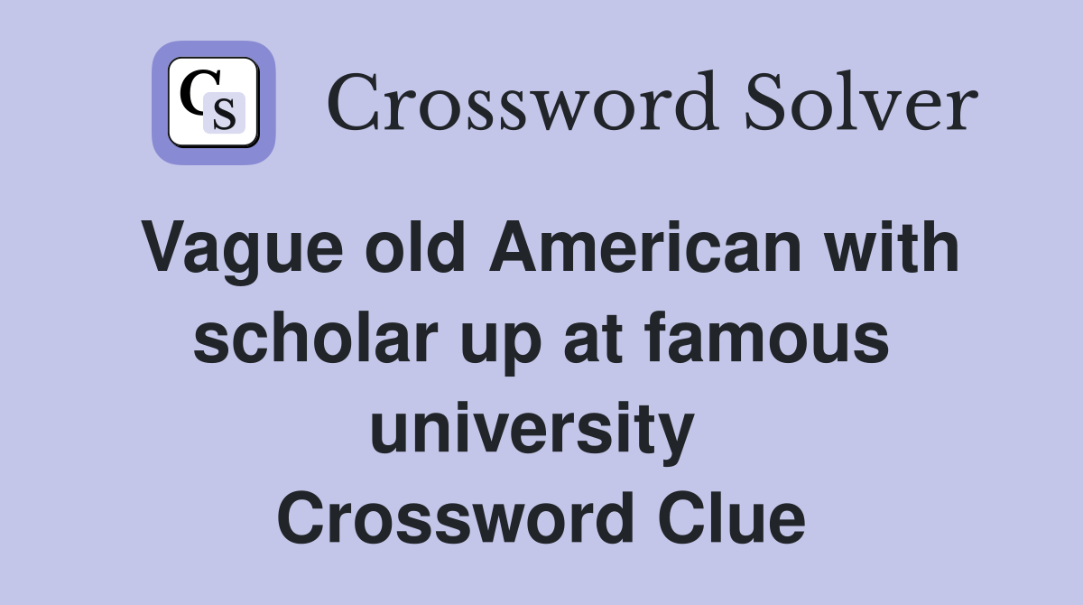 Vague old American with scholar up at famous university  Crossword Clue