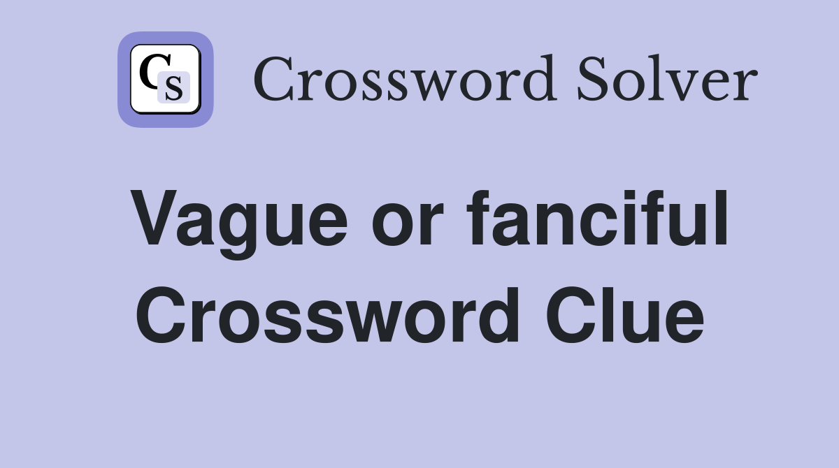 Vague or fanciful Crossword Clue
