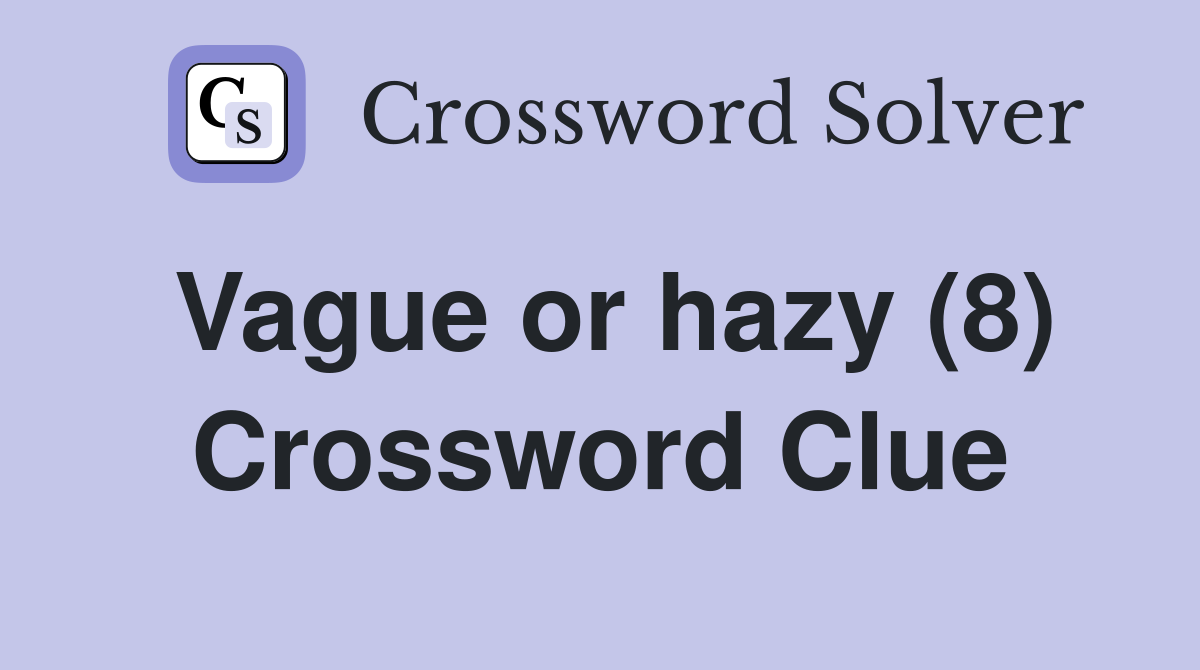 Vague or hazy (8) Crossword Clue